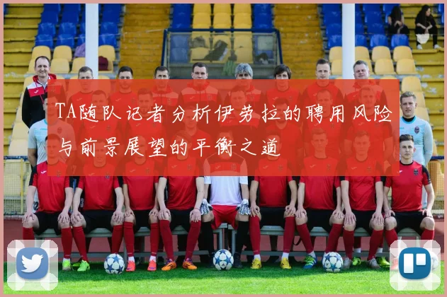 TA随队记者分析伊劳拉的聘用风险与前景展望的平衡之道